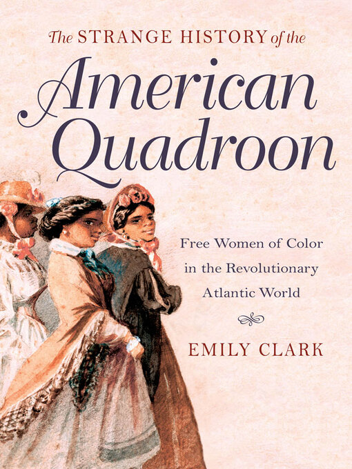 Title details for The Strange History of the American Quadroon by Emily Clark - Available